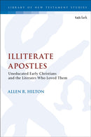 Illiterate Apostles : Uneducated Early Christians and the Literates Who Loved Them-9780567692511