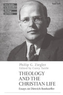 Theology and the Christian Life : Essays on Dietrich Bonhoeffer-9780567693099