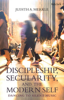 Discipleship, Secularity, and the Modern Self : Dancing to Silent Music-9780567693402