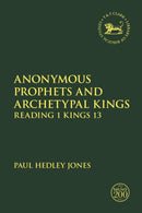 Anonymous Prophets and Archetypal Kings : Reading 1 Kings 13-9780567695260