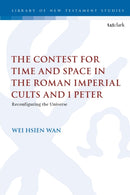 The Contest for Time and Space in the Roman Imperial Cults and 1 Peter : Reconfiguring the Universe-9780567701442