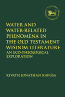 Water and Water-Related Phenomena in the Old Testament Wisdom Literature : An Eco-Theological Exploration-9780567701459