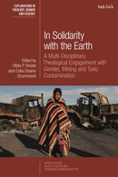 In Solidarity with the Earth : A Multi-Disciplinary Theological Engagement with Gender, Mining and Toxic Contamination-9780567706126