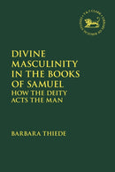 Divine Masculinity in the Book of Samuel : How Yhwh Models the Man-9780567709585