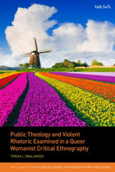 Public Theology and Violent Rhetoric Examined in a Queer Womanist Critical Ethnography-9780567711236