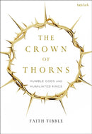 The Crown of Thorns : Humble Gods and Humiliated Kings-9780567713223