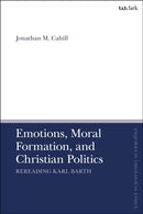 Emotions, Moral Formation, and Christian Politics : Rereading Karl Barth-9780567713513