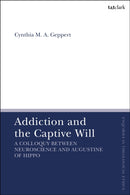 Addiction and the Captive Will : A Colloquy between Neuroscience and Augustine of Hippo-9780567713568