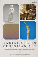 Variations in Christian Art : Mennonite, Mormon, Quaker, and Swedenborgian-9780567714381