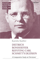 Dietrich Bonhoeffer Refuting Carl Schmitt''s Dezision