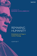 Remaking Humanity : Embodiment and Hope in Catholic Theology-9780567714770