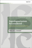 Supralapsarianism Reconsidered : Jonathan Edwards and the Reformed Tradition-9780567714824