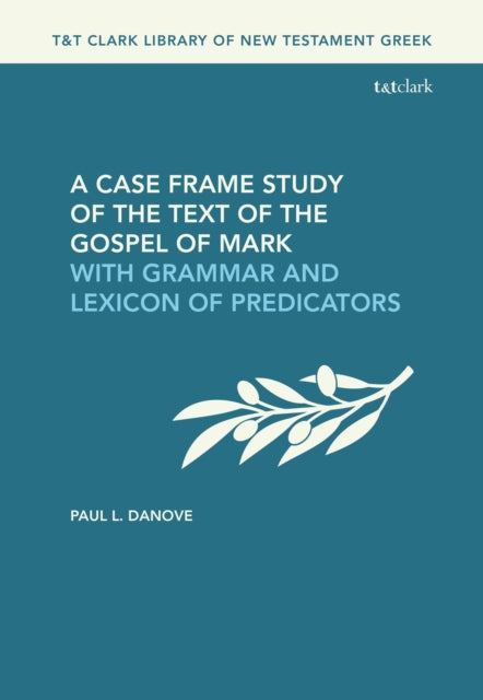 A Case Frame Study of the Text of the Gospel of Mark : With Grammar and Lexicon of Predicators-9780567714961