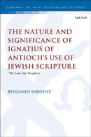 The Nature and Significance of Ignatius of Antioch's use of Jewish Scripture : "We Love the Prophets"-9780567715975