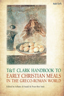 T&T Clark Handbook to Early Christian Meals in the Greco-Roman World-9780567716576