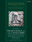The Reception of Jesus in the First Three Centuries: Volume 3 : From Celsus to the Catacombs: Visual, Liturgical, and Non-Christian Receptions of Jesus in the Second and Third Centuries CE-9780567716903