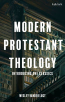 Modern Protestant Theology : Introducing the Classics-9780567718006