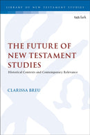The Future of New Testament Studies : Historical Contexts and Contemporary Relevance-9780567718051