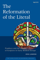 The Reformation of the Literal : Prophecy and the Senses of Scripture in Early Modern Europe-9780567718822