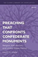Preaching that Confronts Confederate Monuments : Religion, Anti-Racism, and United States Politics-9780567719812