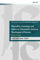 Mortality, Ontology and Ethics in Twentieth-Century Theologies of Person : The Rule of Death-9780567722591