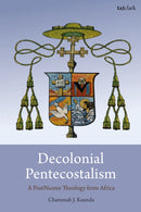 Decolonial Pentecostalism : A PostNicene Theology from Africa-9780567722744