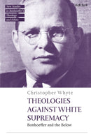 Theologies Against White Supremacy : Bonhoeffer and the Below-9780567724427