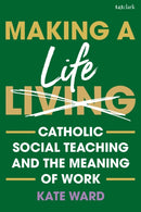 Making a Life : Catholic Social Teaching and the Meaning of Work-9780567726926