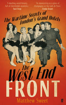 The West End Front : The Wartime Secrets of London's Grand Hotels-9780571234783