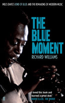 The Blue Moment : Miles Davis's Kind of Blue and the Remaking of Modern Music-9780571245079