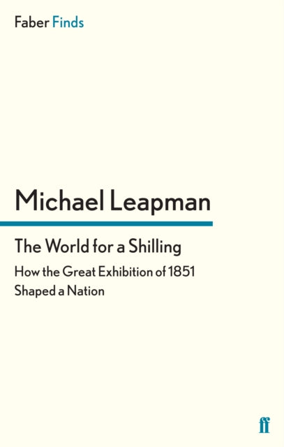 The World for a Shilling : How the Great Exhibition of 1851 Shaped a Nation-9780571281657