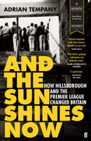 And the Sun Shines Now : How Hillsborough and the Premier League Changed Britain-9780571295128