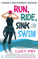 Run, Ride, Sink or Swim : A rookie's year in women's triathlon-9780571313150