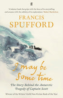 I May Be Some Time : The Story Behind the Antarctic Tragedy of Captain Scott-9780571346783
