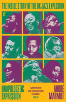 Unapologetic Expression : The Inside Story of the UK Jazz Explosion-9780571374496