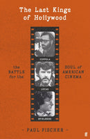 The Last Kings of Hollywood : Coppola, Lucas, Spielberg - And the Battle for the Soul of American Cinema-9780571378647