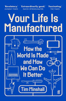 Your Life Is Manufactured : How the World is Made and How We Can Do it Better-9780571381036
