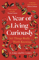 A Year of Living Curiously : 365 Things Really Worth Knowing - 'A daily dose of joy and wisdom.' Olivia Colman-9780571384495