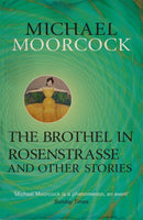 The Brothel in Rosenstrasse and Other Stories : The Best Short Fiction of Michael Moorcock Volume 2-9780575115224