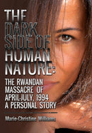 The Dark Side of Human Nature : The Rwandan Massacre of April-July, 1994 A Personal Story-9780578153292