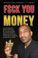 Fuck You Money : How To Play The Game Of Money By Your Own Rules, Travel The World In Style And Live A Life Of Freedom, Prosperity & Financial Control-9780578491370