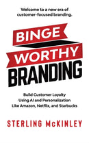 Binge Worthy Branding : Build Customer Loyalty Using AI and Personalization Like Amazon, Netflix, and Starbucks-9780578643588