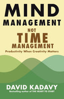 Mind Management, Not Time Management : Productivity When Creativity Matters-9780578733692