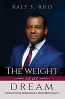 The Weight Of My Dream : Thoughts on Rebuilding a Prosperous Haiti-9780578809625