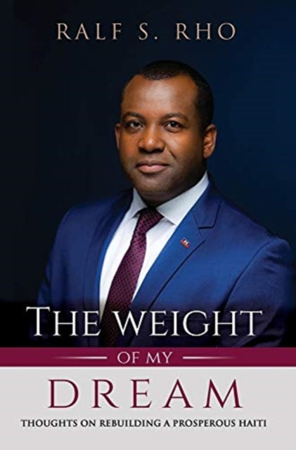 The Weight Of My Dream : Thoughts on Rebuilding a Prosperous Haiti-9780578809625