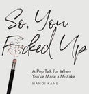 So, You F*cked Up : A Pep Talk for When You've Made a Mistake-9780578901961