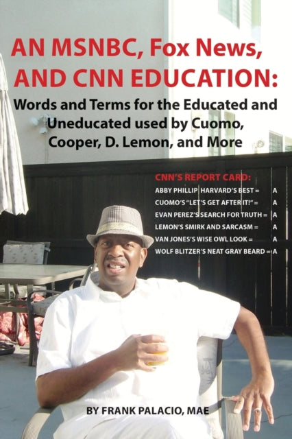 An MSNBC, FOX News, and CNN Education : Words and Terms for the Educated and Uneducated used by Cuomo, Cooper, D. Lemon, and More-9780578926124