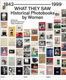 What They Saw - Historical Photobooks By Women 1843-1999-9780578932132