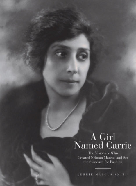 A Girl Named Carrie : The Visionary Who Created Neiman Marcus and Set the Standard for Fashion-9780578969602