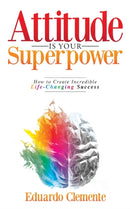 Attitude Is Your Superpower : How to Create Incredible Life-Changing Success-9780578985367